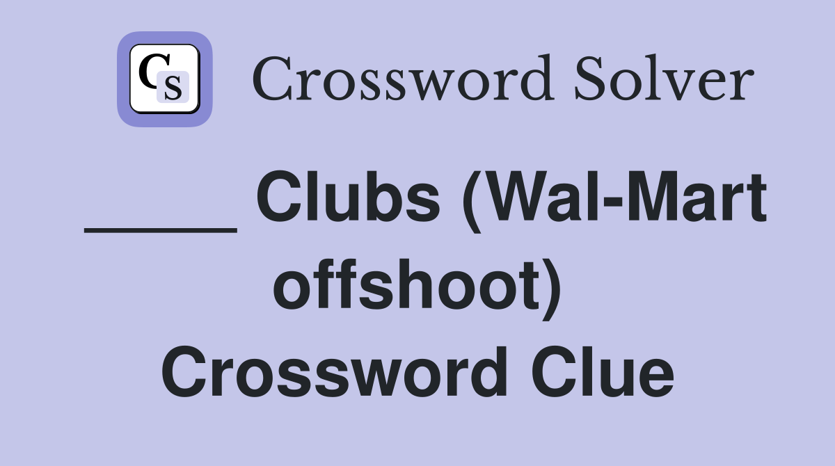 ____ Clubs (Wal-Mart offshoot) Crossword Clue