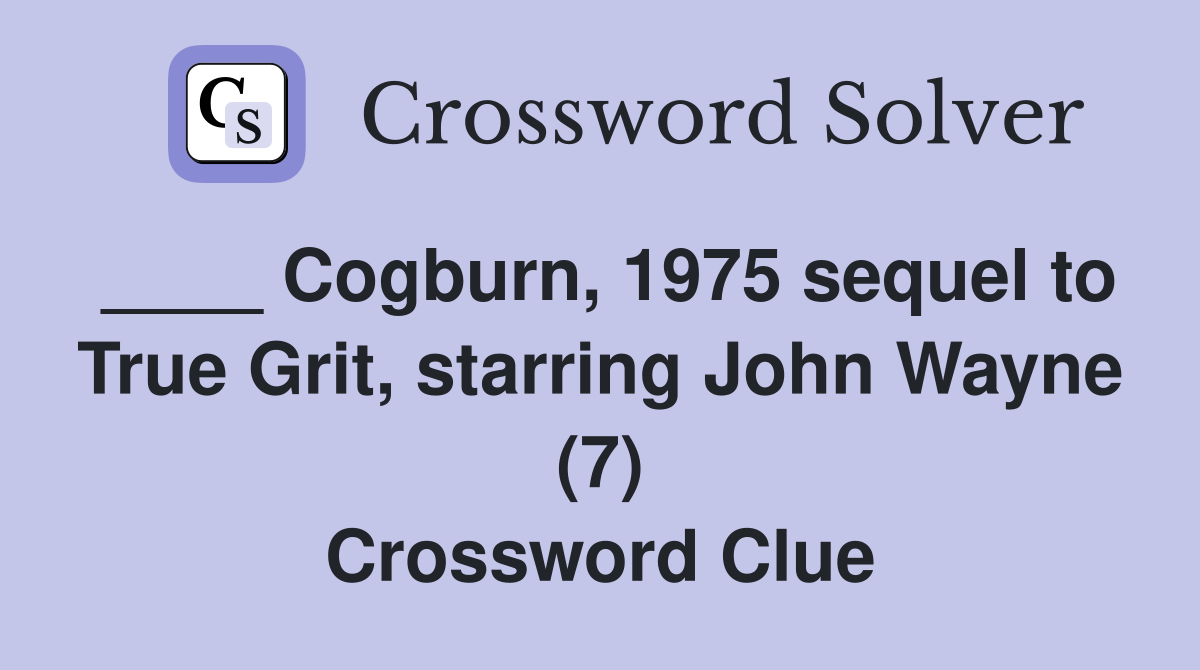 ____ Cogburn, 1975 sequel to True Grit, starring John Wayne (7) Crossword Clue
