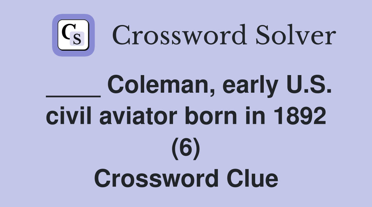 ____ Coleman, early U.S. civil aviator born in 1892 (6) Crossword Clue