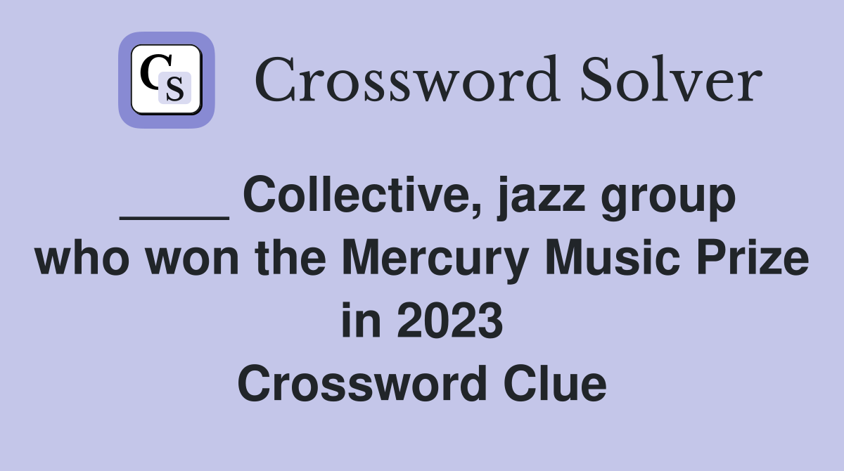 ____ Collective, jazz group who won the Mercury Music Prize in 2023 Crossword Clue