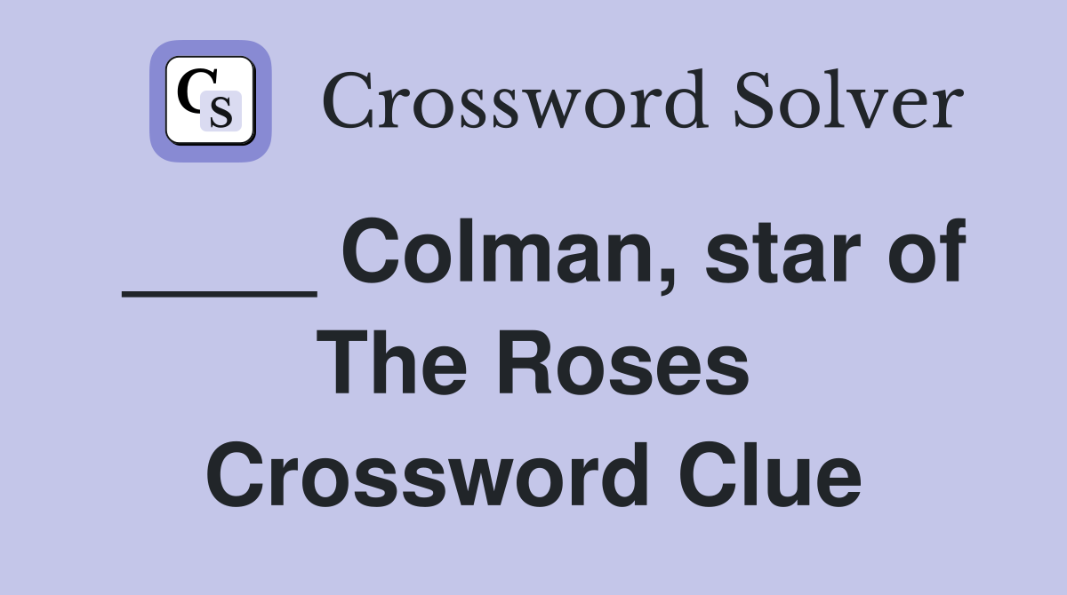 ____ Colman, star of The Roses Crossword Clue