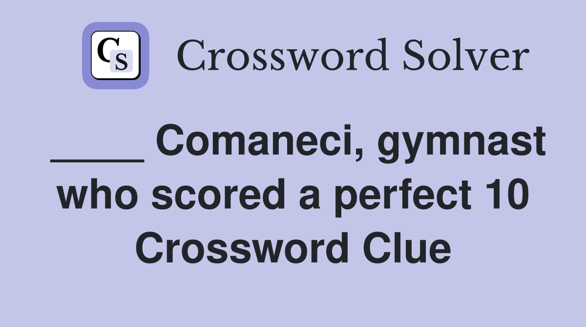 ____ Comaneci, gymnast who scored a perfect 10 Crossword Clue