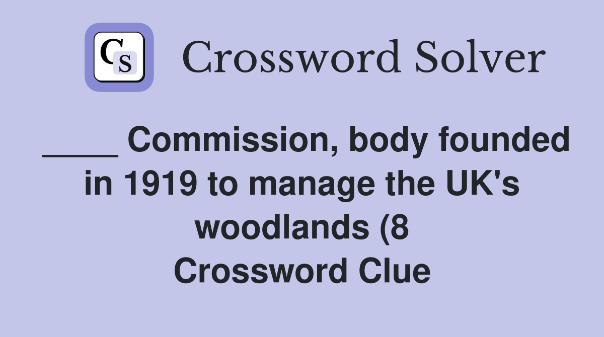 Commission body founded in 1919 to manage the UK #39 s woodlands (8 Commission body founded in 1919 to manage the UK #39 s woodlands (8