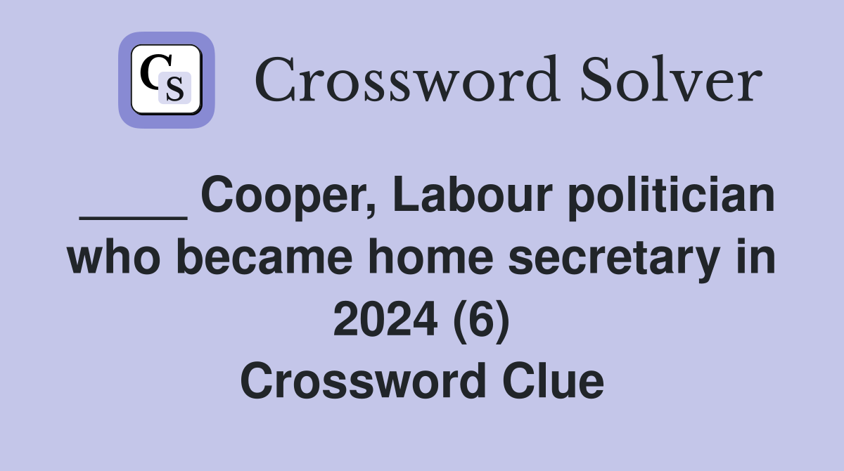 ____ Cooper, Labour politician who became home secretary in 2024 (6) Crossword Clue
