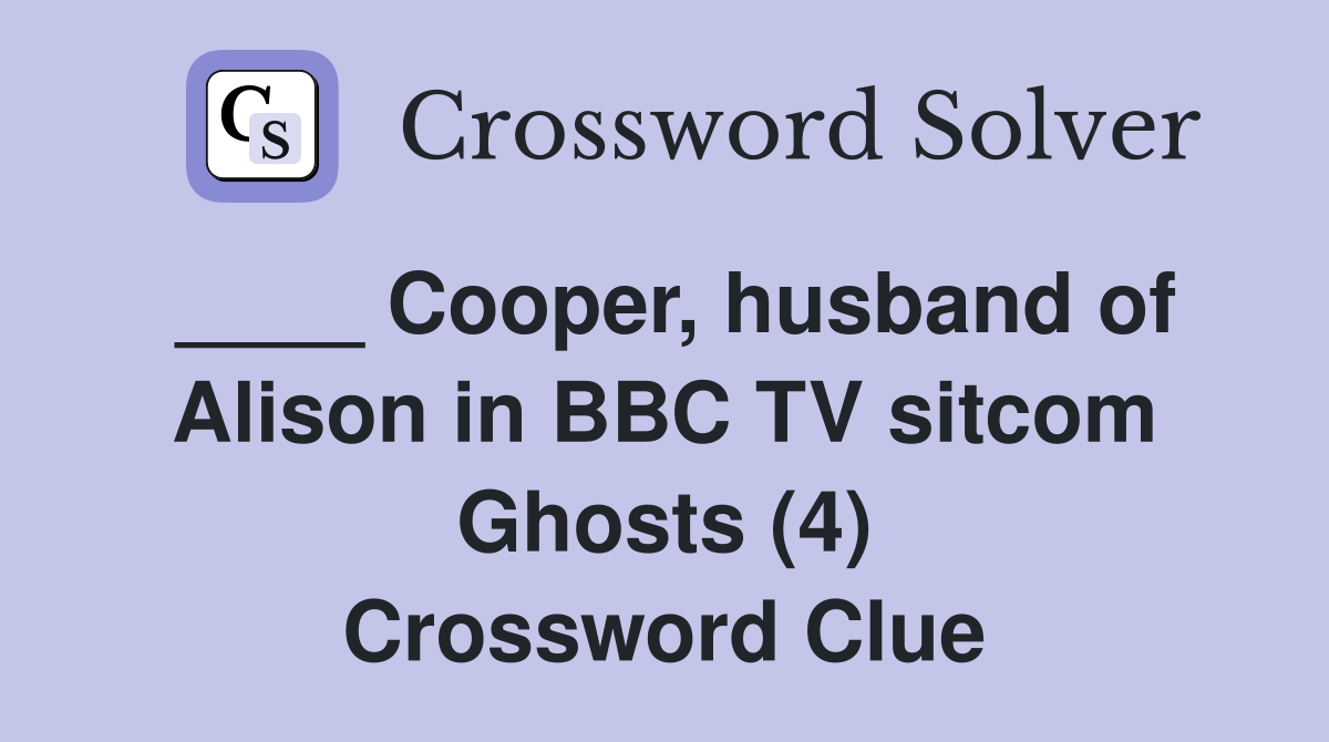 ____ Cooper, husband of Alison in BBC TV sitcom Ghosts (4) Crossword Clue