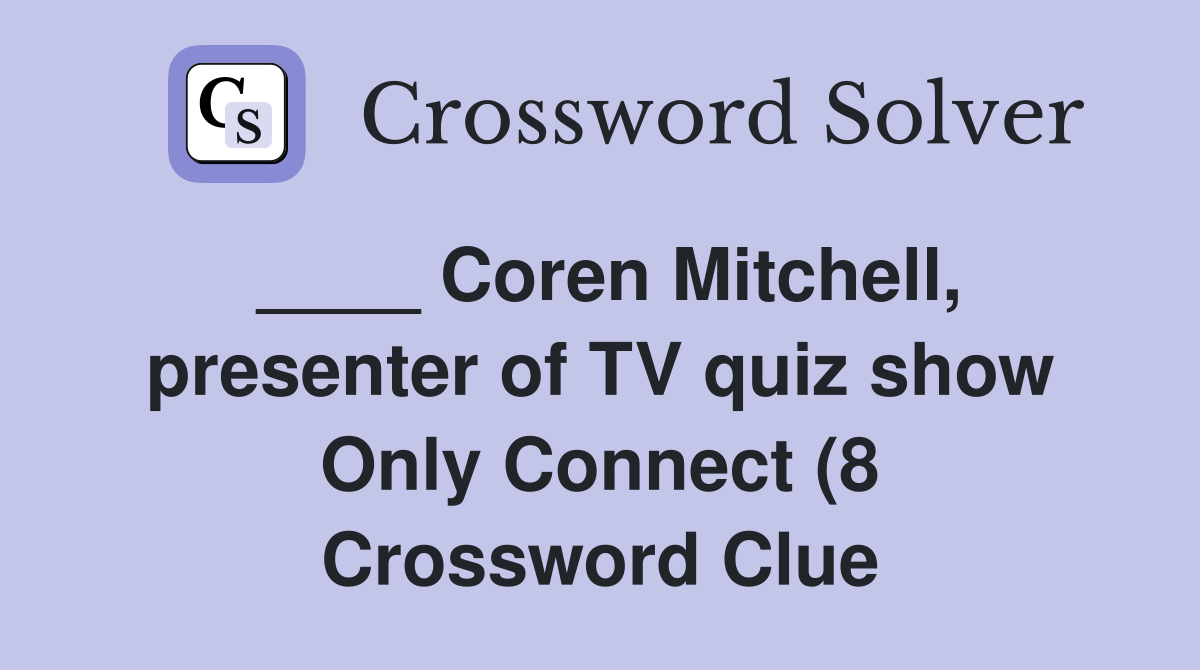 Coren Mitchell presenter of TV quiz show Only Connect (8) Crossword Coren Mitchell presenter of TV quiz show Only Connect (8) Crossword