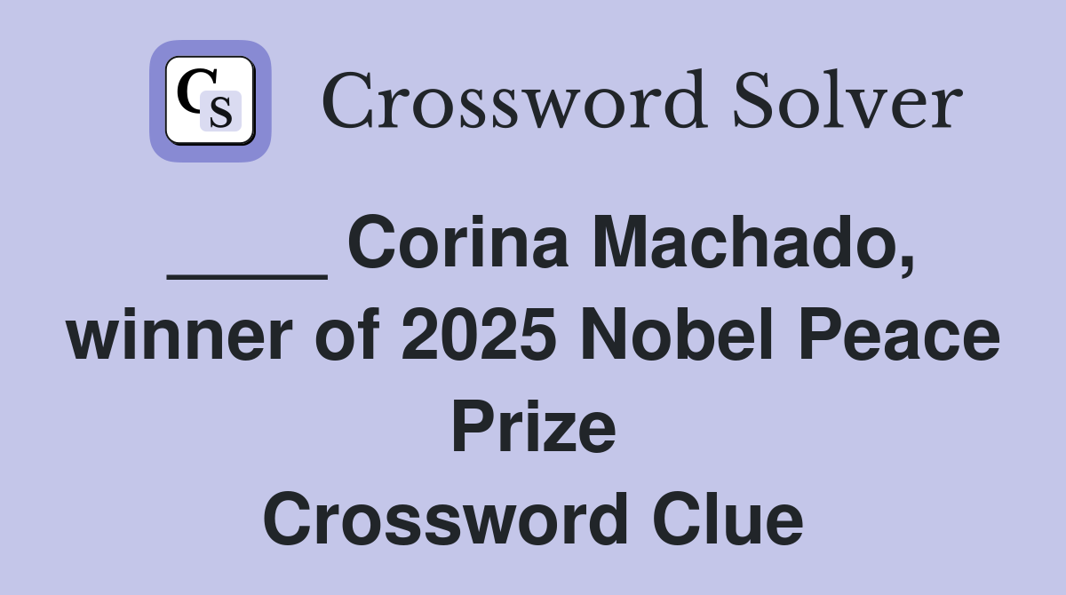 ____ Corina Machado, winner of 2025 Nobel Peace Prize Crossword Clue
