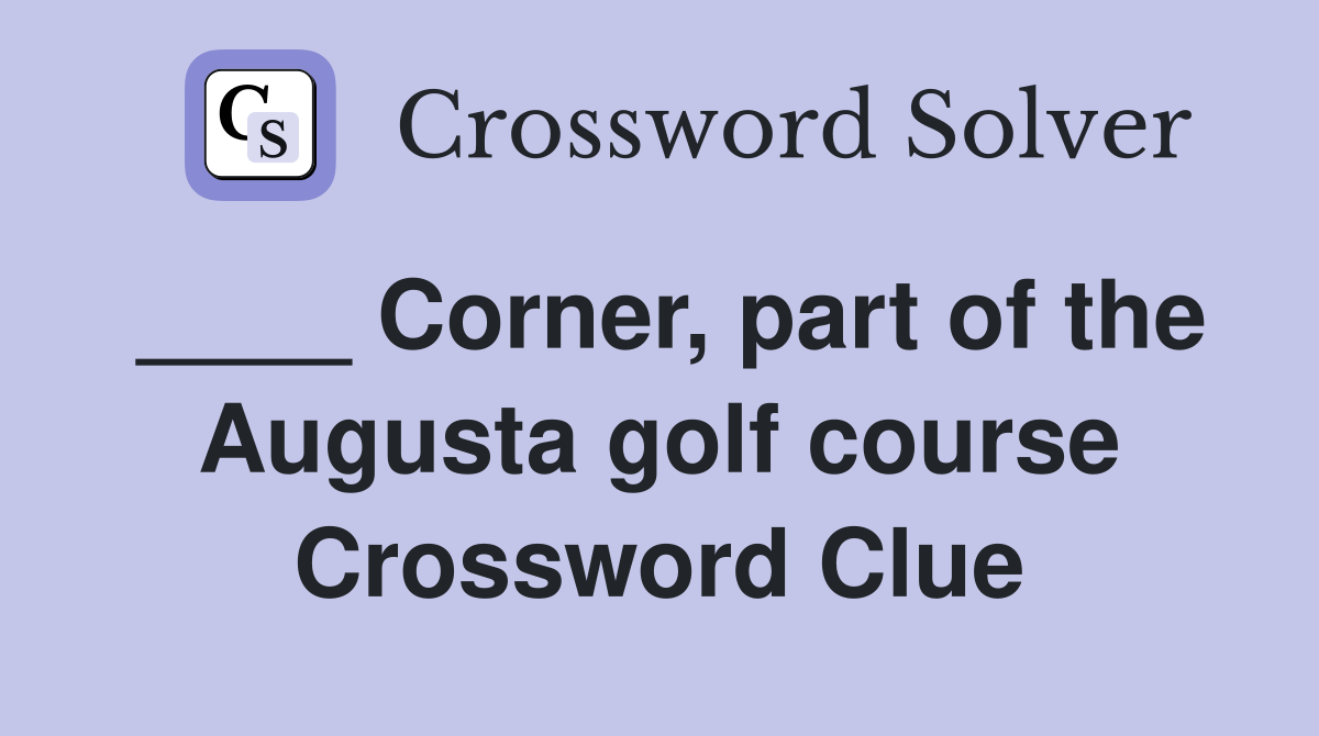 ____ Corner, part of the Augusta golf course Crossword Clue