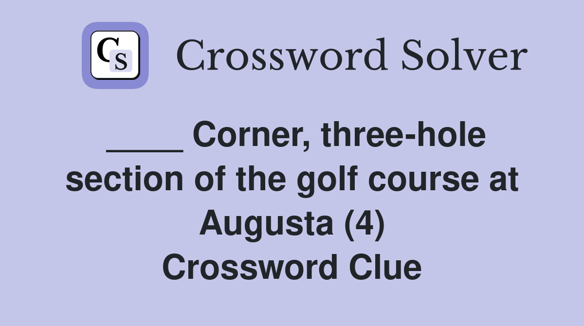 ____ Corner, three-hole section of the golf course at Augusta (4) Crossword Clue