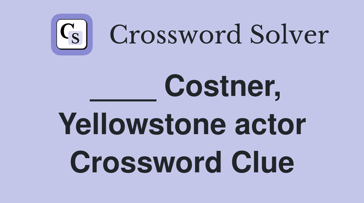 ____ Costner, Yellowstone actor Crossword Clue