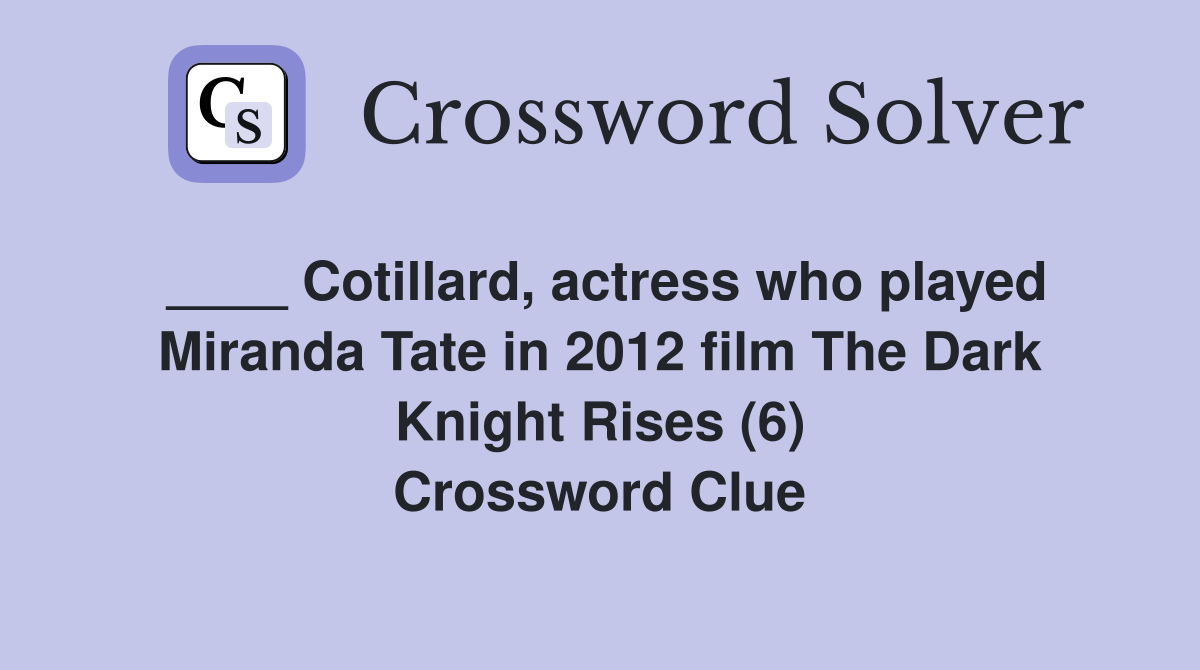 ____ Cotillard, actress who played Miranda Tate in 2012 film The Dark Knight Rises (6) Crossword Clue