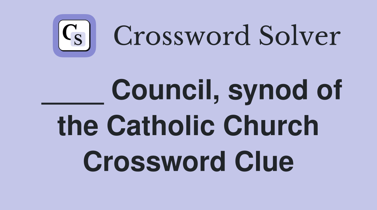 ____ Council, synod of the Catholic Church Crossword Clue
