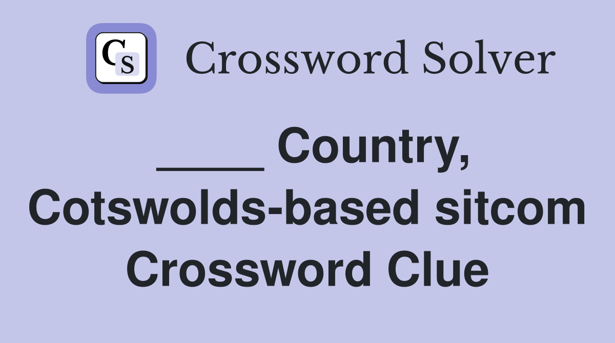 ____ Country, Cotswolds-based sitcom Crossword Clue