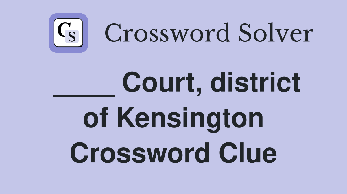 ____ Court, district of Kensington Crossword Clue