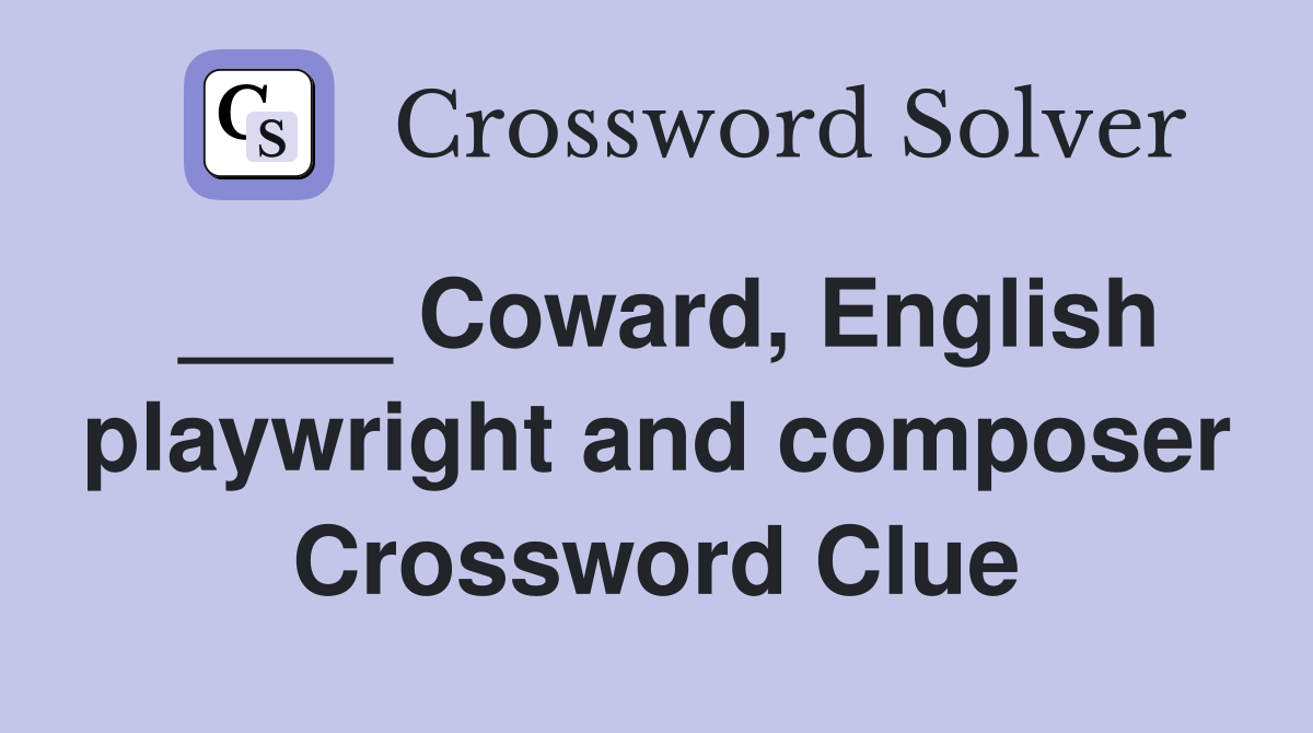 ____ Coward, English playwright and composer Crossword Clue