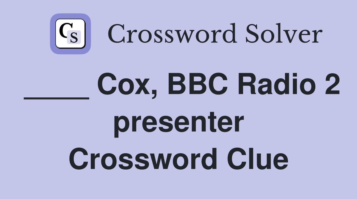 ____ Cox, BBC Radio 2 presenter Crossword Clue
