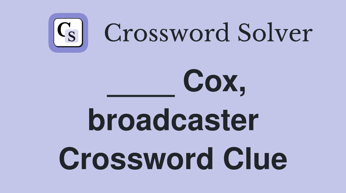 ____ Cox, broadcaster Crossword Clue