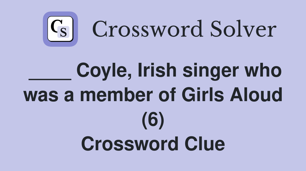 ____ Coyle, Irish singer who was a member of Girls Aloud (6) Crossword Clue
