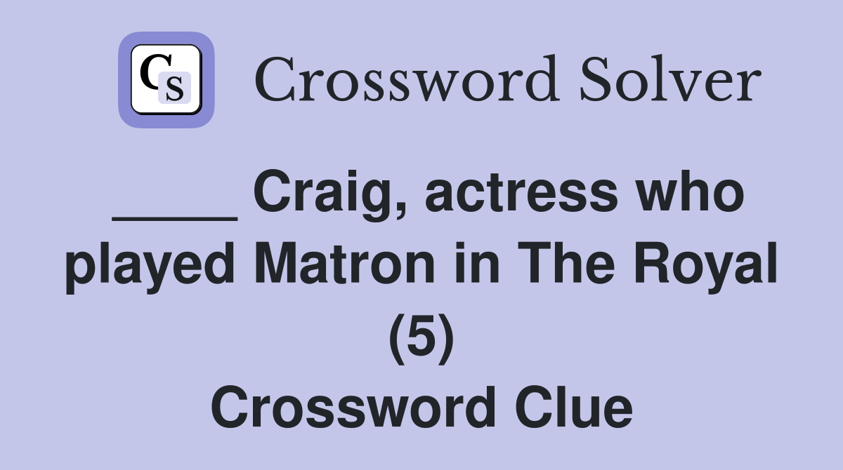 ____ Craig, actress who played Matron in The Royal (5) Crossword Clue