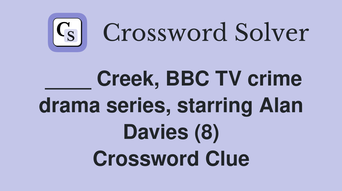 ____ Creek, BBC TV crime drama series, starring Alan Davies (8) Crossword Clue