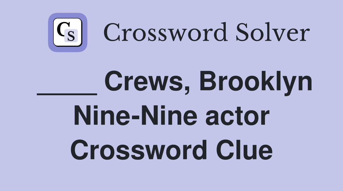 ____ Crews, Brooklyn Nine-Nine actor Crossword Clue