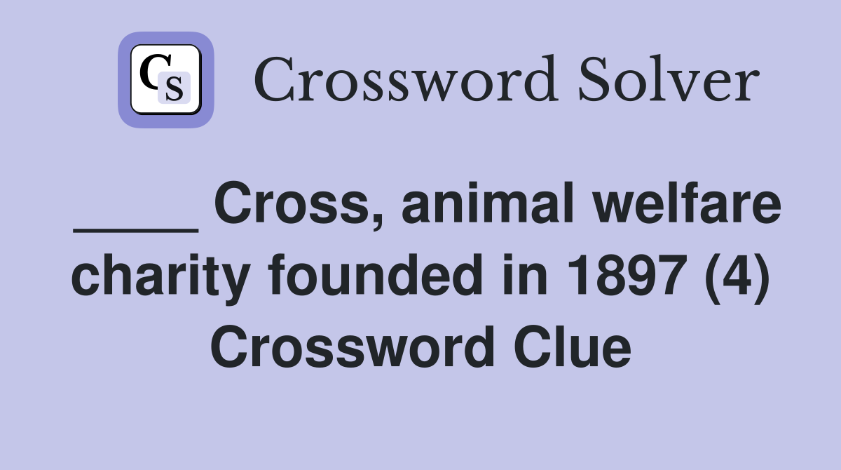 ____ Cross, animal welfare charity founded in 1897 (4) Crossword Clue