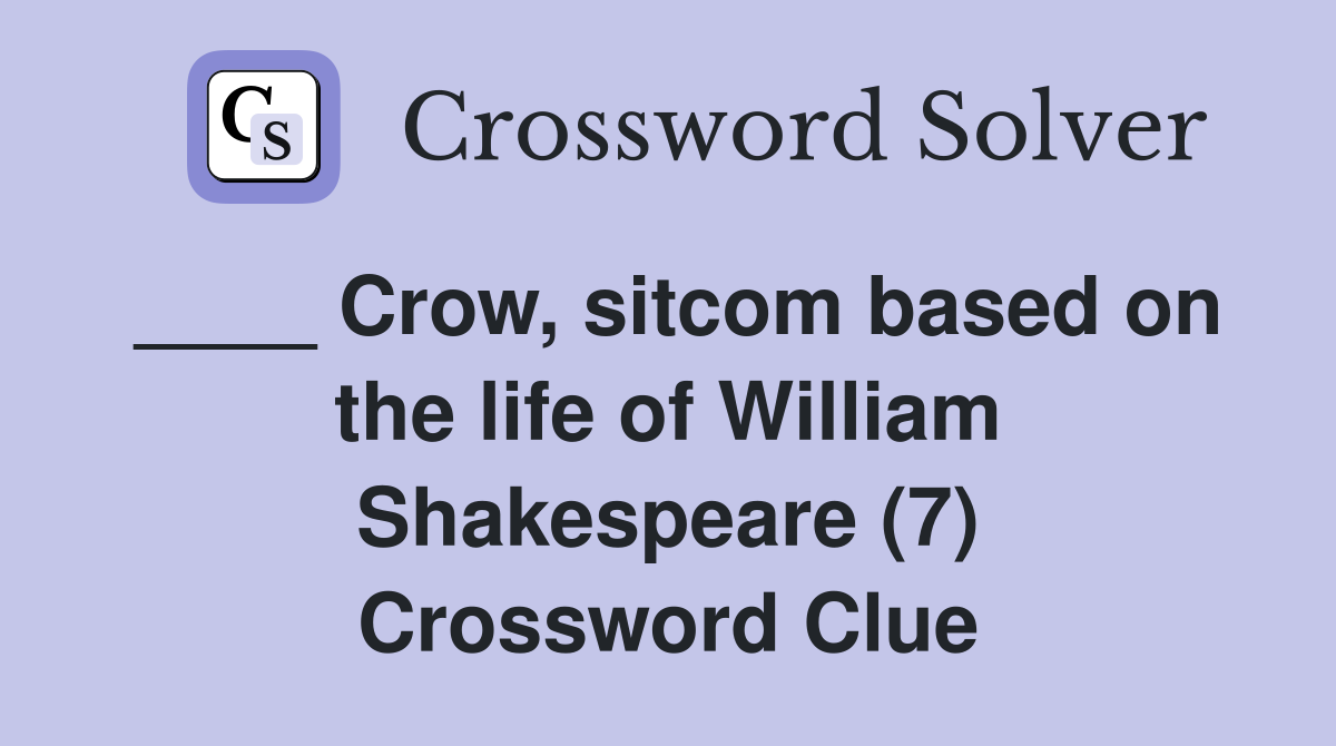 ____ Crow, sitcom based on the life of William Shakespeare (7) Crossword Clue
