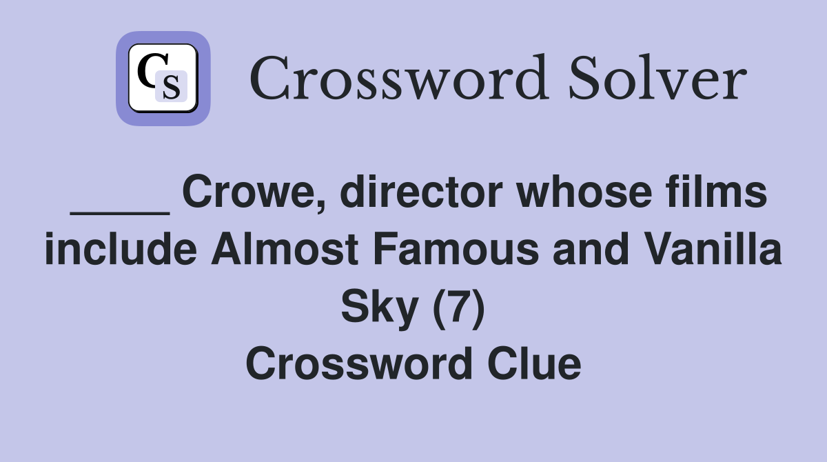 ____ Crowe, director whose films include Almost Famous and Vanilla Sky (7) Crossword Clue
