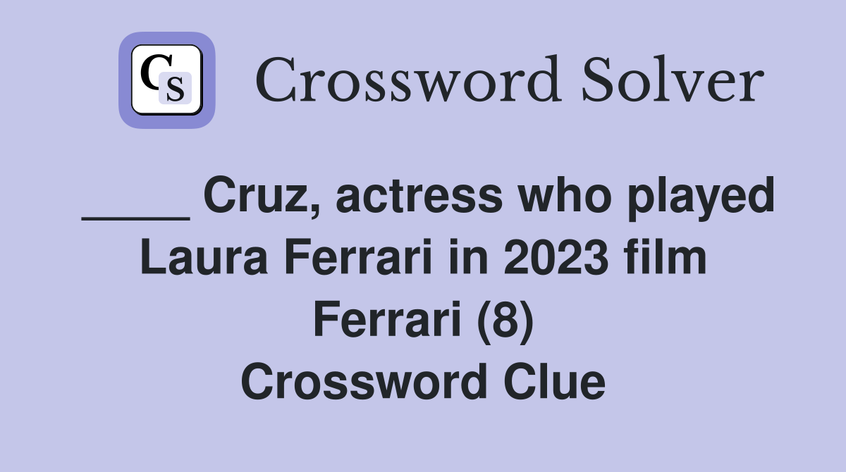 ____ Cruz, actress who played Laura Ferrari in 2023 film Ferrari (8) Crossword Clue