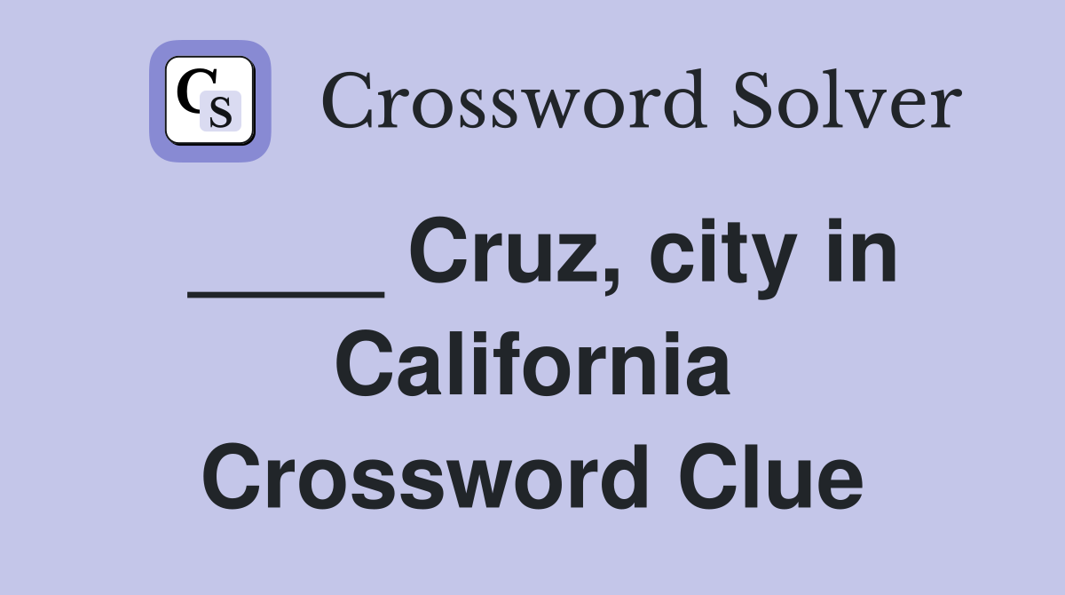 ____ Cruz, city in California Crossword Clue