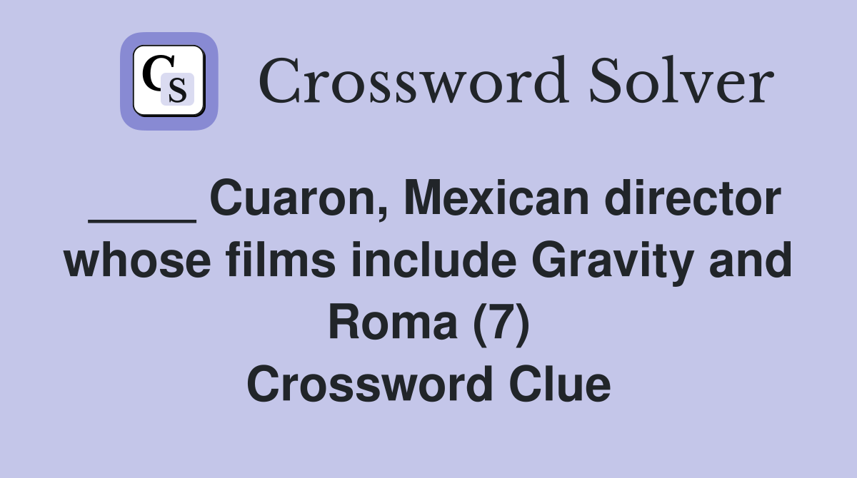 ____ Cuaron, Mexican director whose films include Gravity and Roma (7) Crossword Clue