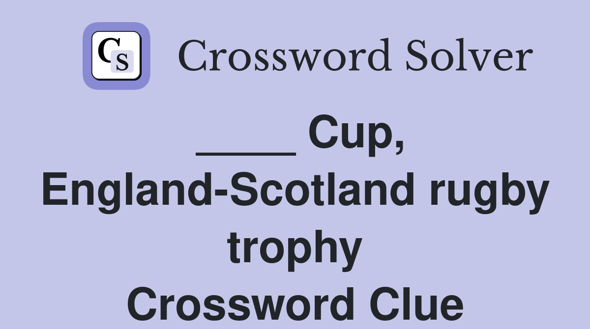 ____ Cup, England-Scotland rugby trophy Crossword Clue