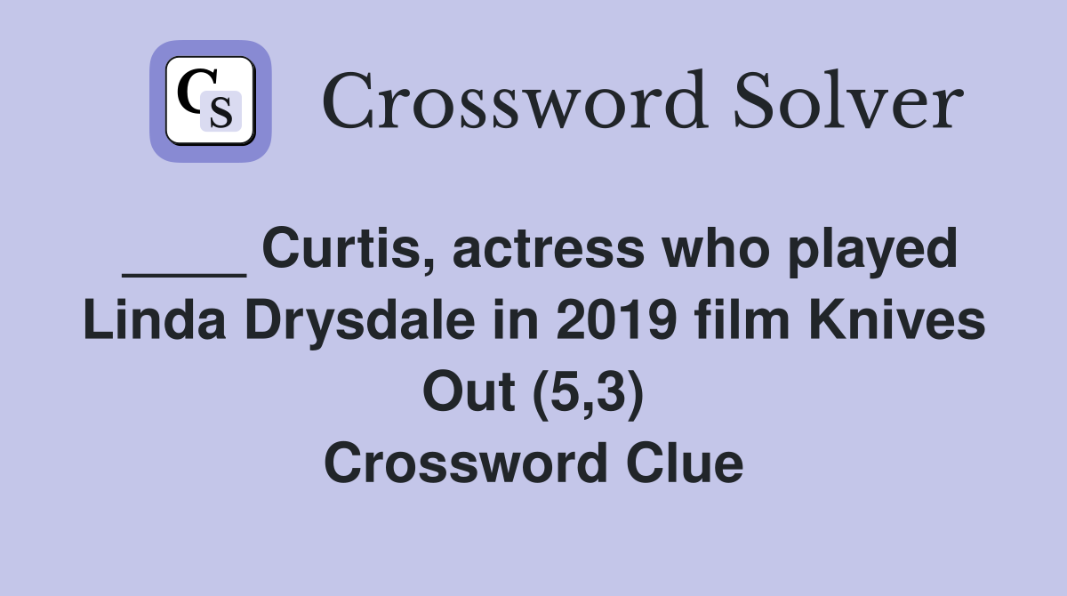 ____ Curtis, actress who played Linda Drysdale in 2019 film Knives Out (5,3) Crossword Clue