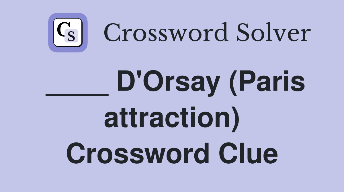 ____ D'Orsay (Paris attraction) Crossword Clue