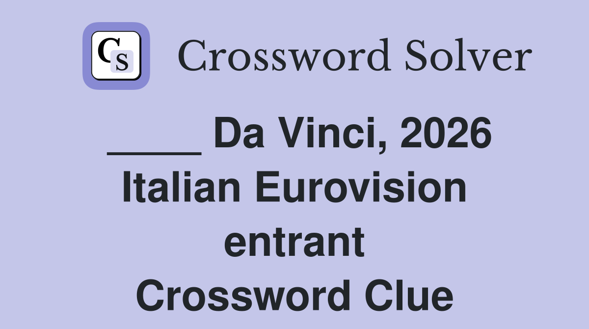 ____ Da Vinci, 2026 Italian Eurovision entrant Crossword Clue