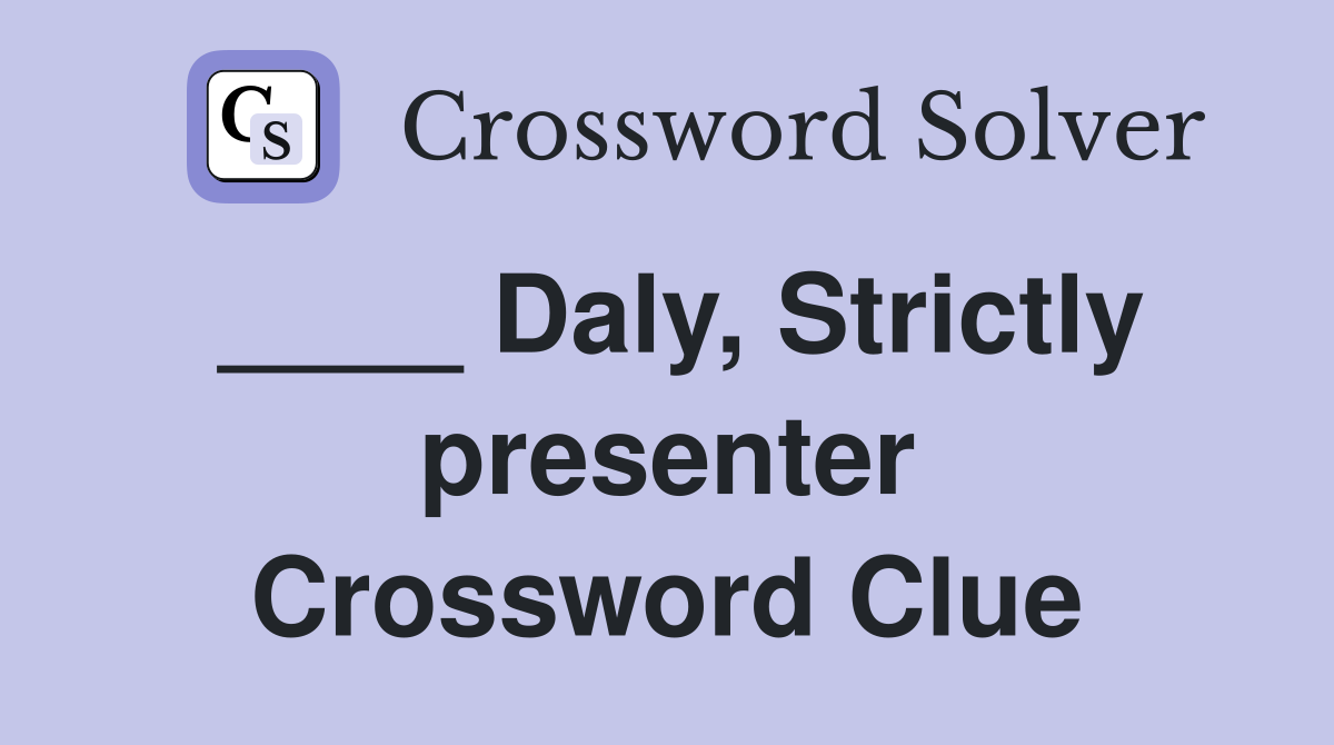 ____ Daly, Strictly presenter Crossword Clue