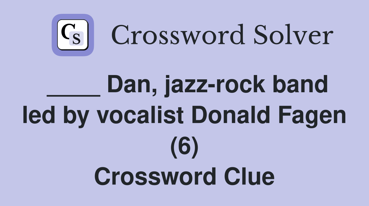 ____ Dan, jazz-rock band led by vocalist Donald Fagen (6) Crossword Clue