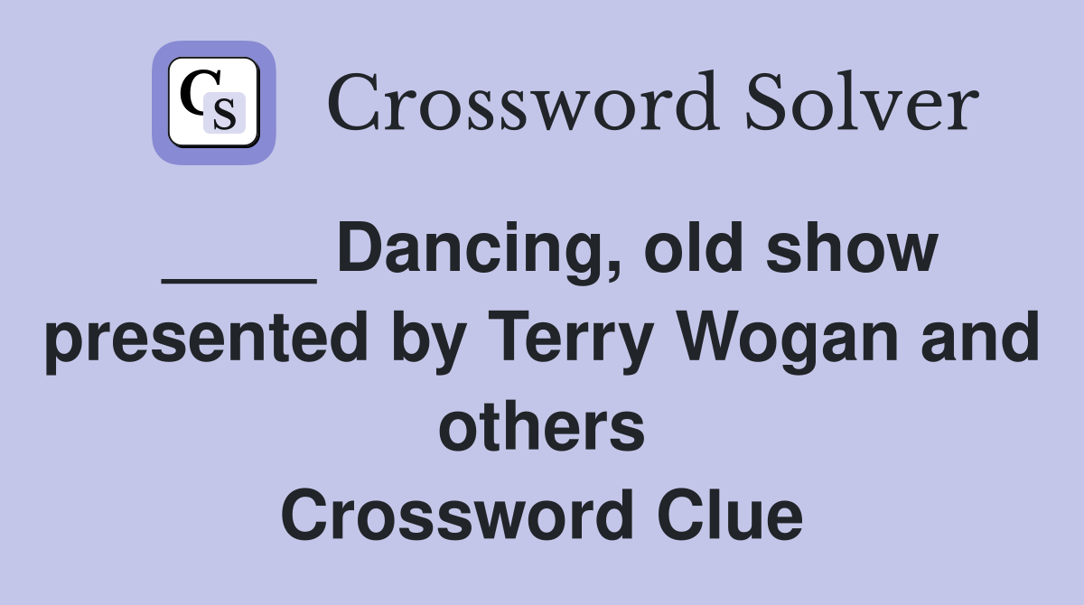____ Dancing, old show presented by Terry Wogan and others Crossword Clue