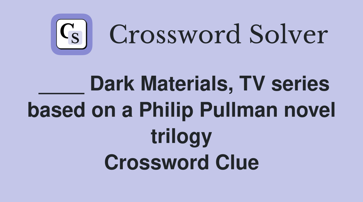 ____ Dark Materials, TV series based on a Philip Pullman novel trilogy Crossword Clue