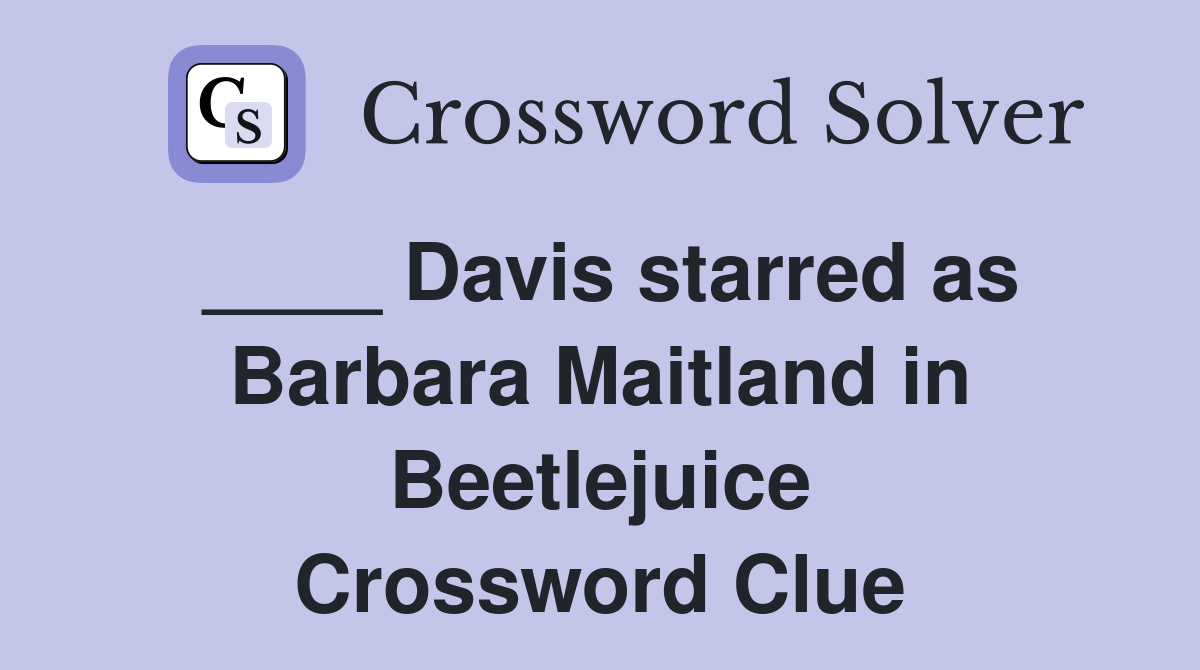 ____ Davis starred as Barbara Maitland in Beetlejuice Crossword Clue