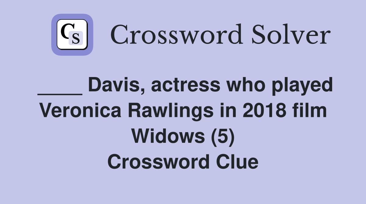 ____ Davis, actress who played Veronica Rawlings in 2018 film Widows (5) Crossword Clue