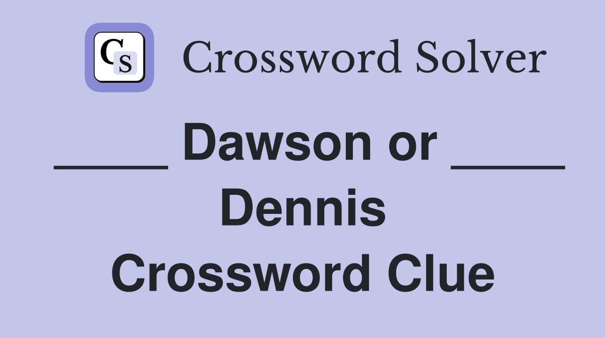 ____ Dawson or ____ Dennis Crossword Clue