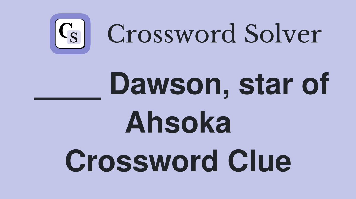 ____ Dawson, star of Ahsoka Crossword Clue