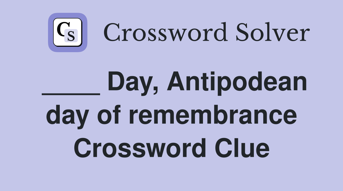 ____ Day, Antipodean day of remembrance Crossword Clue