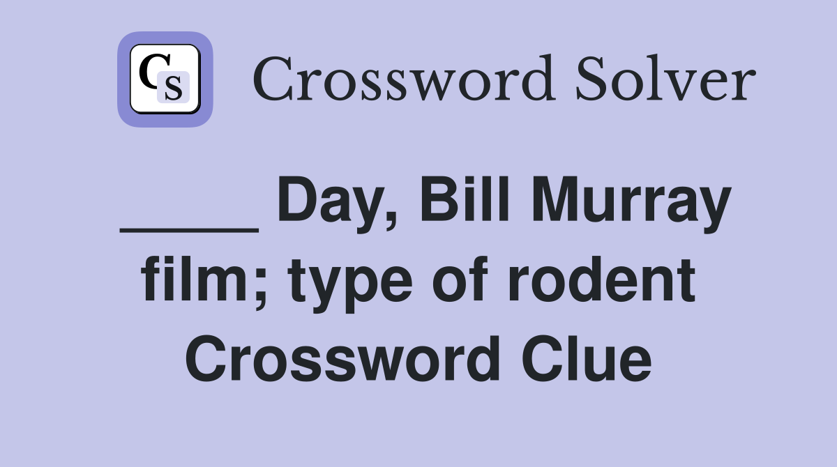____ Day, Bill Murray film; type of rodent Crossword Clue