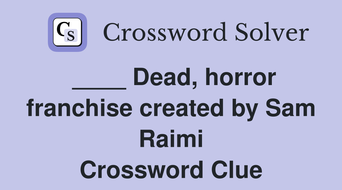 ____ Dead, horror franchise created by Sam Raimi Crossword Clue
