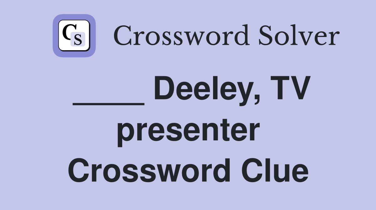 ____ Deeley, TV presenter Crossword Clue