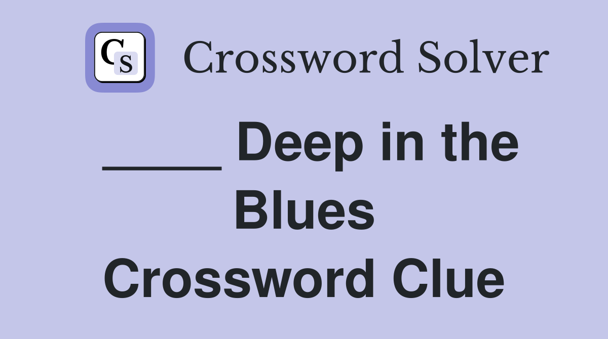 ____ Deep in the Blues Crossword Clue