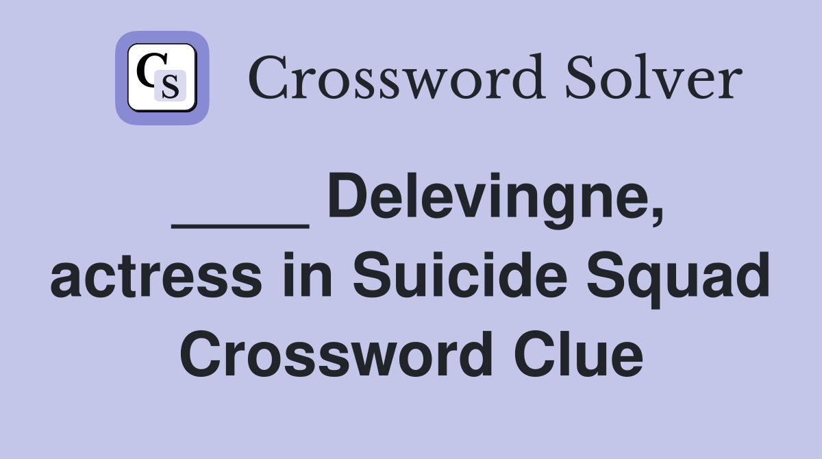 ____ Delevingne, actress in Suicide Squad Crossword Clue
