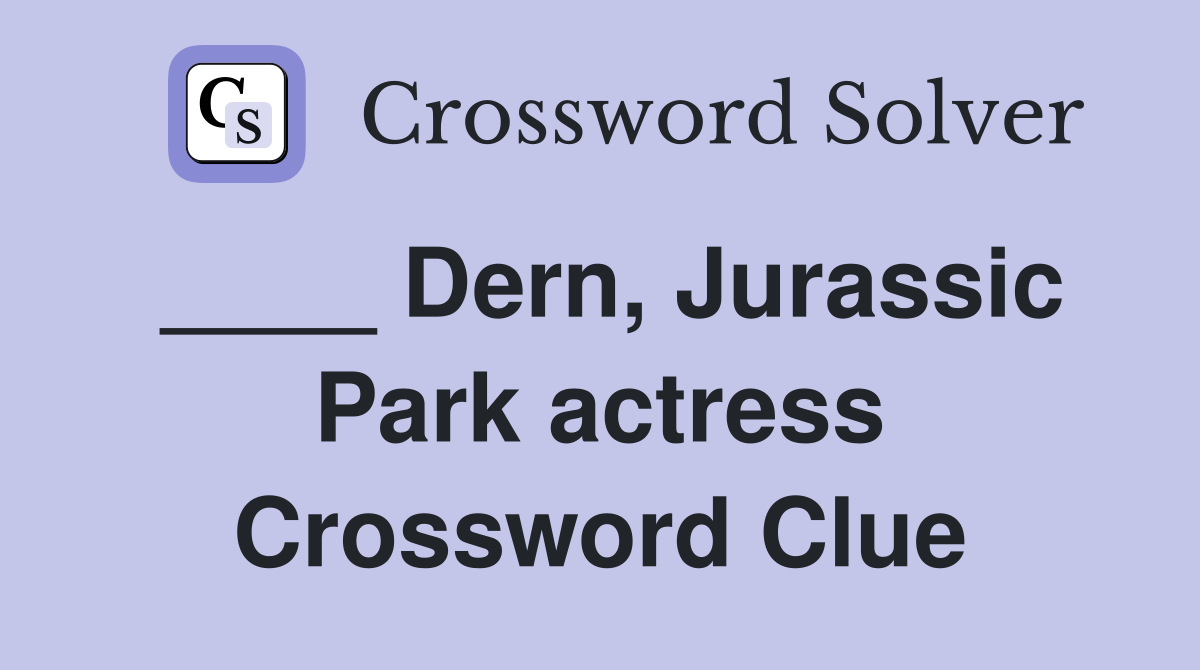 ____ Dern, Jurassic Park actress Crossword Clue
